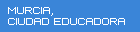 MURCIA, CIUDAD EDUCADORA